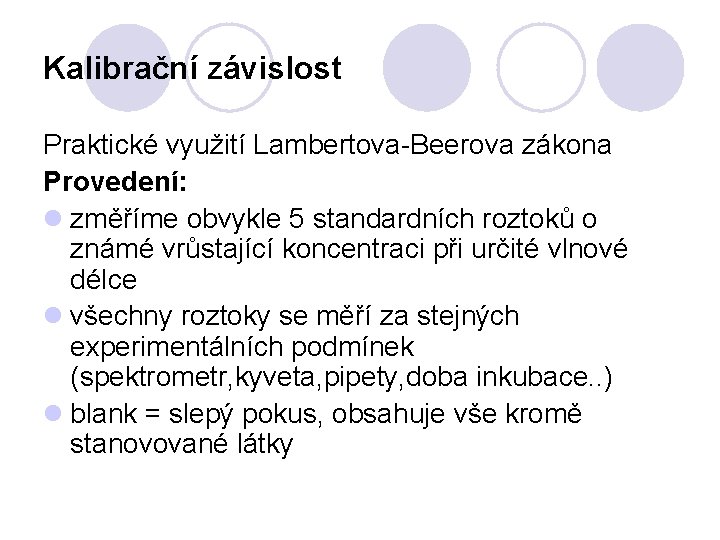 Kalibrační závislost Praktické využití Lambertova-Beerova zákona Provedení: l změříme obvykle 5 standardních roztoků o