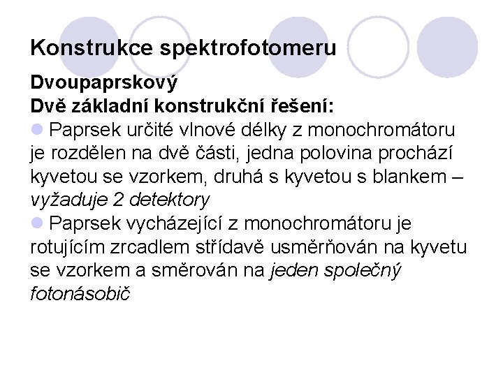 Konstrukce spektrofotomeru Dvoupaprskový Dvě základní konstrukční řešení: l Paprsek určité vlnové délky z monochromátoru