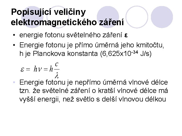 Popisující veličiny elektromagnetického záření • energie fotonu světelného záření ε • Energie fotonu je