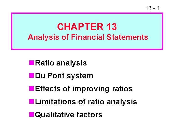 13 - 1 CHAPTER 13 Analysis of Financial Statements n Ratio analysis n Du