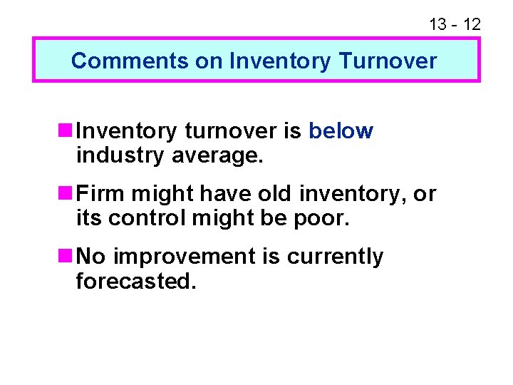 13 - 12 Comments on Inventory Turnover n Inventory turnover is below industry average.