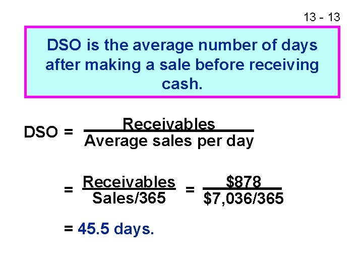 13 - 13 DSO is the average number of days after making a sale