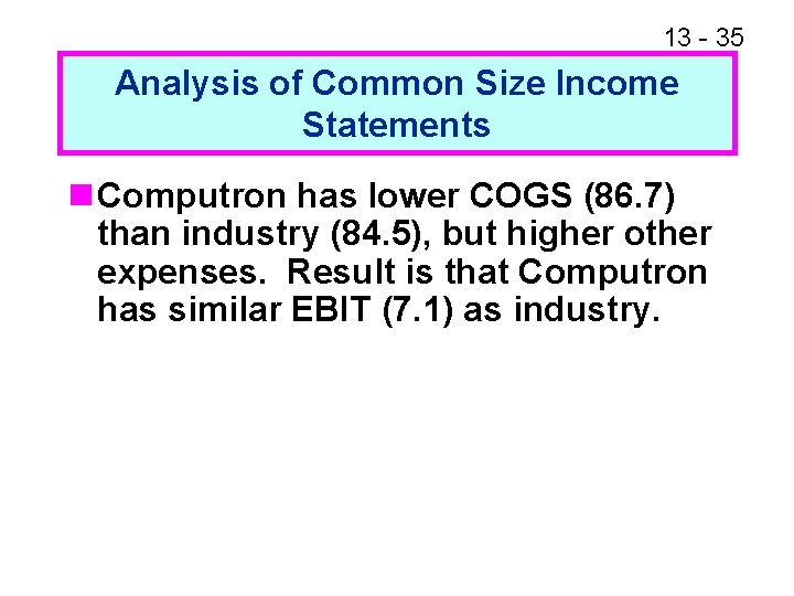 13 - 35 Analysis of Common Size Income Statements n Computron has lower COGS