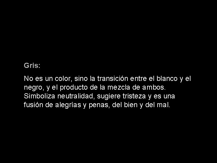 Gris: No es un color, sino la transición entre el blanco y el negro,