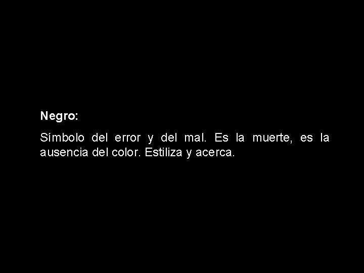 Negro: Símbolo del error y del mal. Es la muerte, es la ausencia del