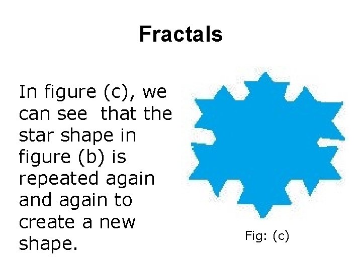 Fractals In figure (c), we can see that the star shape in figure (b)