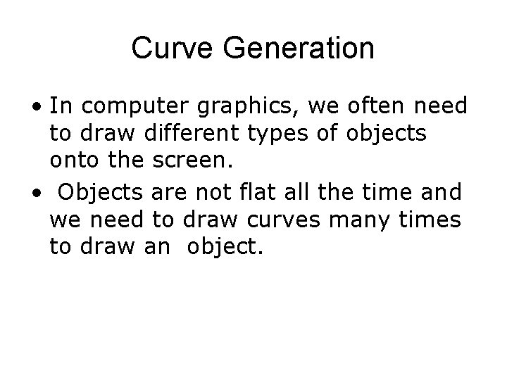 Curve Generation • In computer graphics, we often need to draw different types of