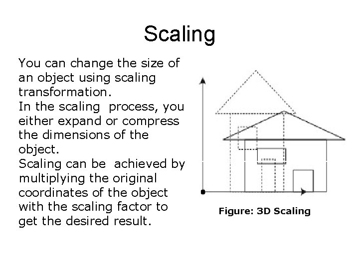 Scaling You can change the size of an object using scaling transformation. In the