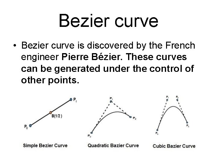 Bezier curve • Bezier curve is discovered by the French engineer Pierre Bézier. These