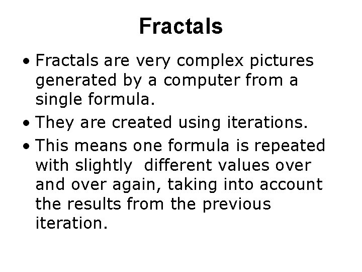 Fractals • Fractals are very complex pictures generated by a computer from a single