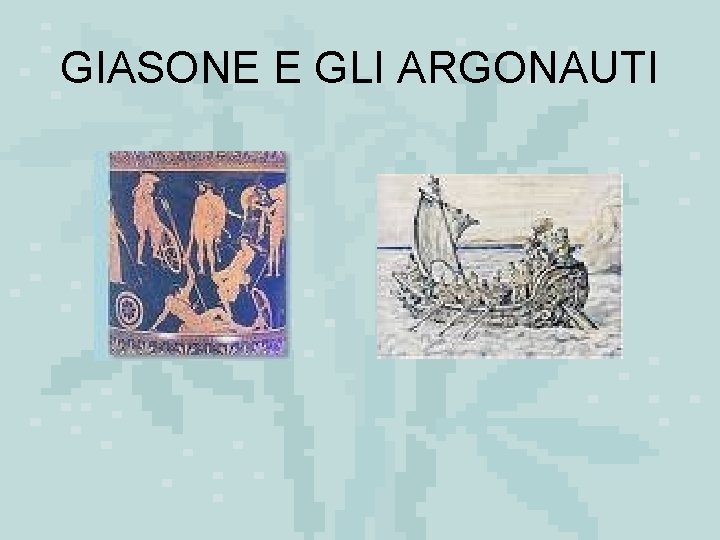 GIASONE E GLI ARGONAUTI 