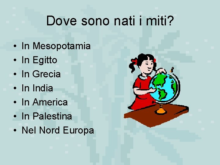 Dove sono nati i miti? • • In Mesopotamia In Egitto In Grecia In