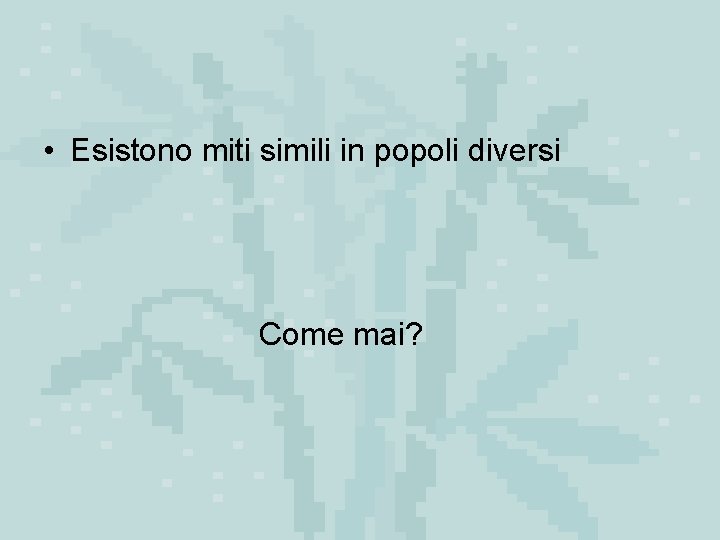  • Esistono miti simili in popoli diversi Come mai? 