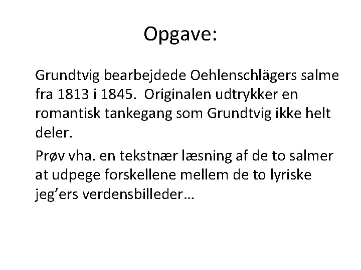 Opgave: Grundtvig bearbejdede Oehlenschlägers salme fra 1813 i 1845. Originalen udtrykker en romantisk tankegang