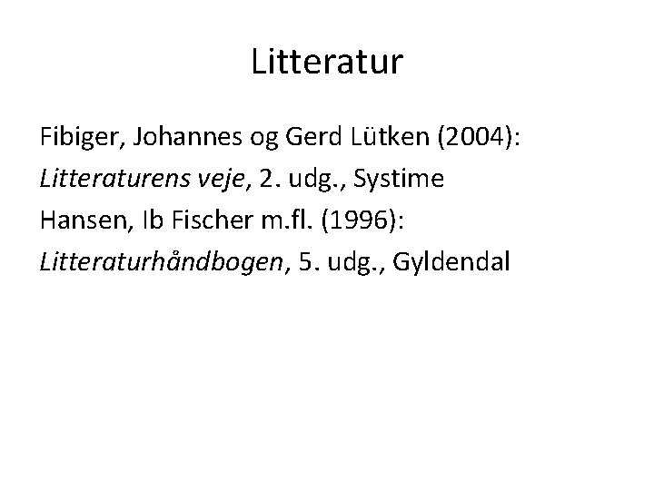 Litteratur Fibiger, Johannes og Gerd Lütken (2004): Litteraturens veje, 2. udg. , Systime Hansen,