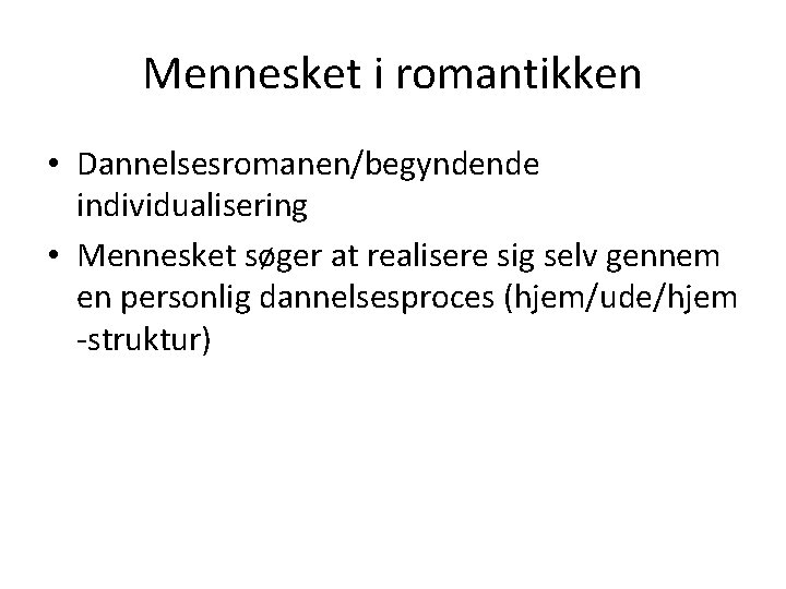 Mennesket i romantikken • Dannelsesromanen/begyndende individualisering • Mennesket søger at realisere sig selv gennem