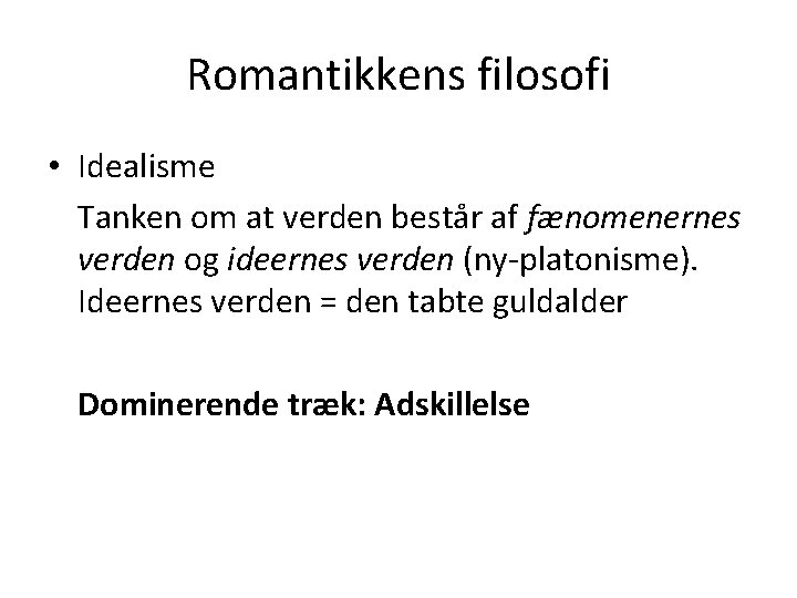 Romantikkens filosofi • Idealisme Tanken om at verden består af fænomenernes verden og ideernes