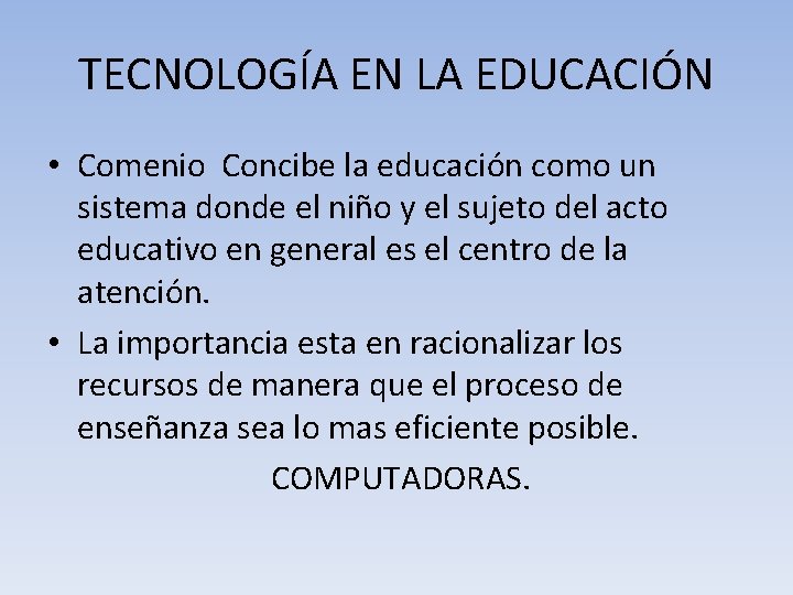 TECNOLOGÍA EN LA EDUCACIÓN • Comenio Concibe la educación como un sistema donde el