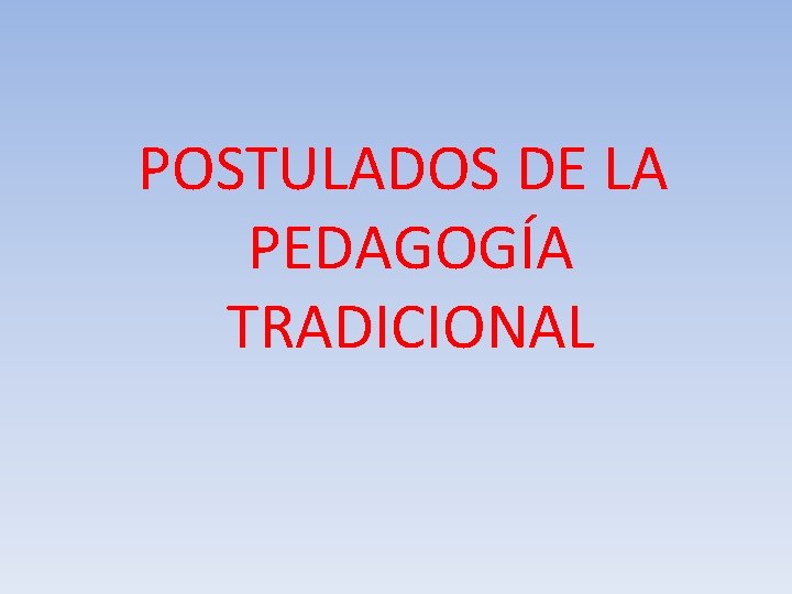 POSTULADOS DE LA PEDAGOGÍA TRADICIONAL 