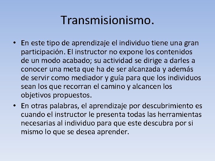 Transmisionismo. • En este tipo de aprendizaje el individuo tiene una gran participación. El