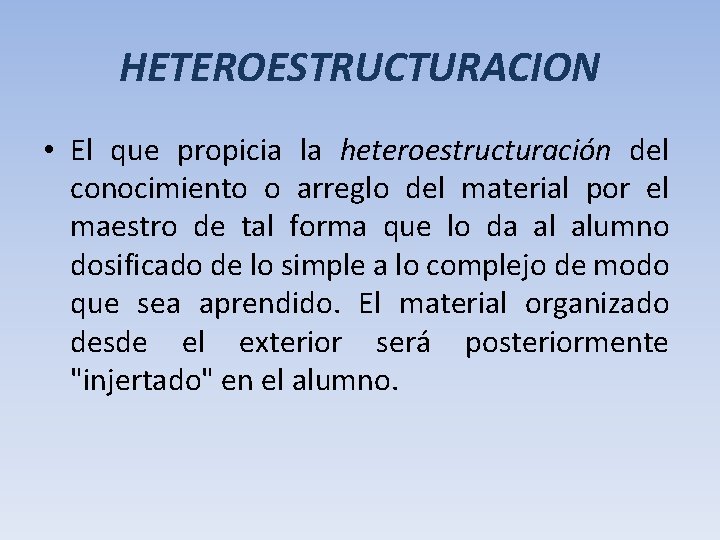 HETEROESTRUCTURACION • El que propicia la heteroestructuración del conocimiento o arreglo del material por