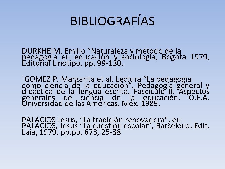 BIBLIOGRAFÍAS DURKHEIM, Emilio “Naturaleza y método de la pedagogía en educación y sociología, Bogota