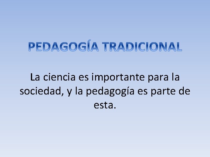 La ciencia es importante para la sociedad, y la pedagogía es parte de esta.