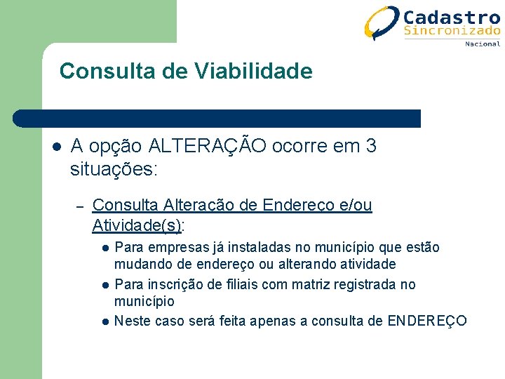 Consulta de Viabilidade l A opção ALTERAÇÃO ocorre em 3 situações: – Consulta Alteração Consulta de Viabilidade l A opção ALTERAÇÃO ocorre em 3 situações: – Consulta Alteração