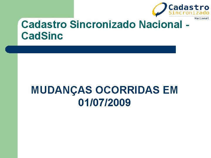 Cadastro Sincronizado Nacional Cad. Sinc MUDANÇAS OCORRIDAS EM 01/07/2009 Cadastro Sincronizado Nacional Cad. Sinc MUDANÇAS OCORRIDAS EM 01/07/2009