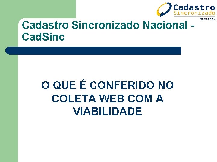 Cadastro Sincronizado Nacional Cad. Sinc O QUE É CONFERIDO NO COLETA WEB COM A Cadastro Sincronizado Nacional Cad. Sinc O QUE É CONFERIDO NO COLETA WEB COM A