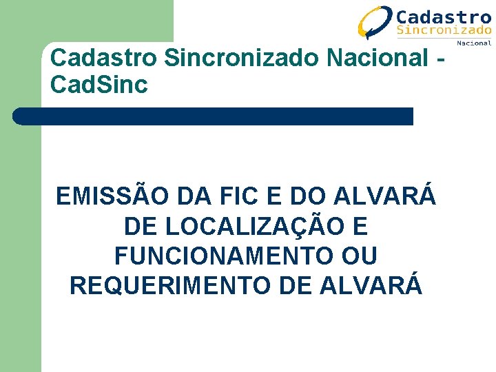 Cadastro Sincronizado Nacional Cad. Sinc EMISSÃO DA FIC E DO ALVARÁ DE LOCALIZAÇÃO E Cadastro Sincronizado Nacional Cad. Sinc EMISSÃO DA FIC E DO ALVARÁ DE LOCALIZAÇÃO E