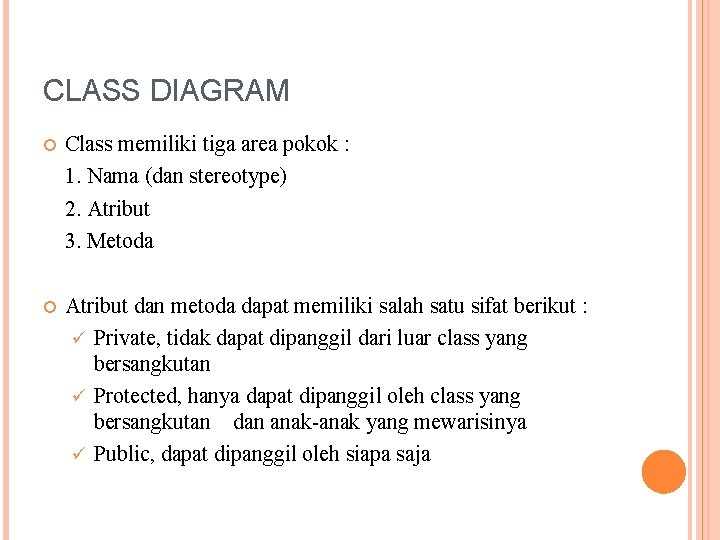 CLASS DIAGRAM Class memiliki tiga area pokok : 1. Nama (dan stereotype) 2. Atribut