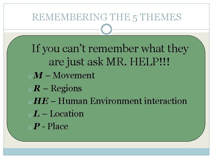 REMEMBERING THE 5 THEMES If you can’t remember what they are just ask MR.