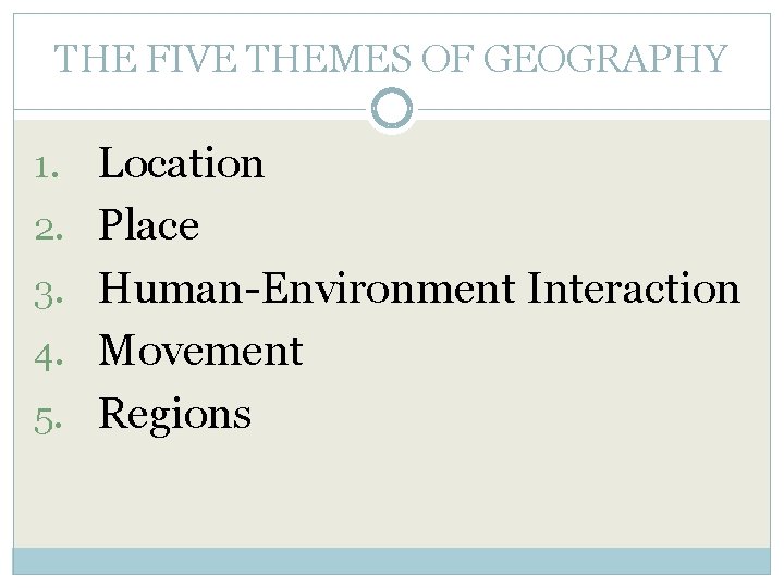 THE FIVE THEMES OF GEOGRAPHY 1. Location 2. Place 3. Human-Environment Interaction 4. Movement