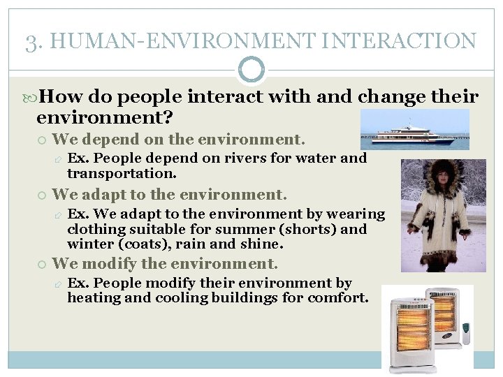 3. HUMAN-ENVIRONMENT INTERACTION How do people interact with and change their environment? We depend