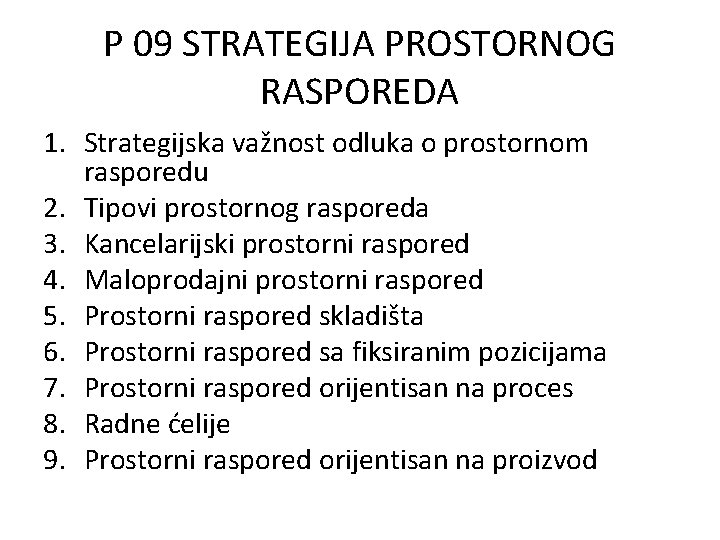 P 09 STRATEGIJA PROSTORNOG RASPOREDA 1. Strategijska važnost odluka o prostornom rasporedu 2. Tipovi