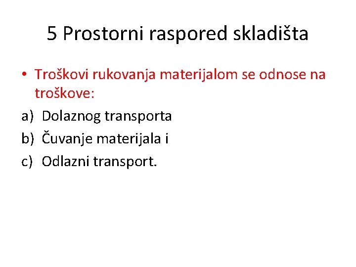 5 Prostorni raspored skladišta • Troškovi rukovanja materijalom se odnose na troškove: a) Dolaznog