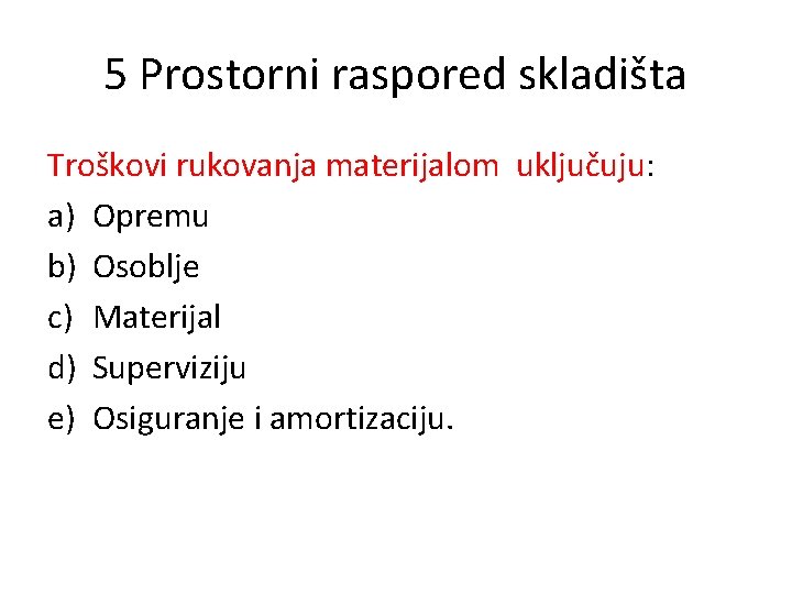 5 Prostorni raspored skladišta Troškovi rukovanja materijalom uključuju: a) Opremu b) Osoblje c) Materijal