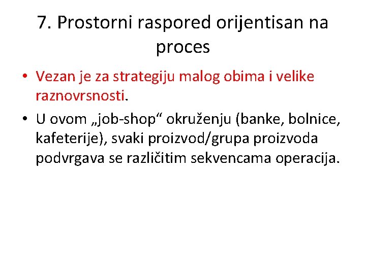 7. Prostorni raspored orijentisan na proces • Vezan je za strategiju malog obima i