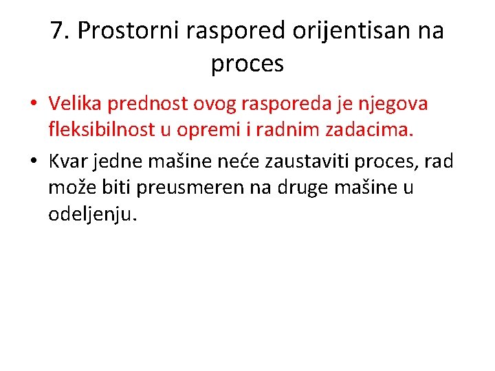 7. Prostorni raspored orijentisan na proces • Velika prednost ovog rasporeda je njegova fleksibilnost