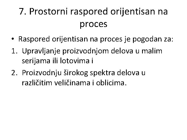 7. Prostorni raspored orijentisan na proces • Raspored orijentisan na proces je pogodan za: