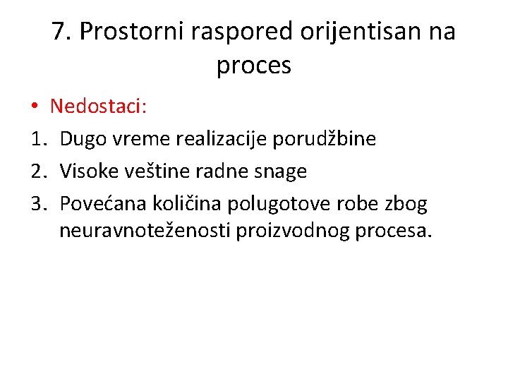 7. Prostorni raspored orijentisan na proces • Nedostaci: 1. Dugo vreme realizacije porudžbine 2.