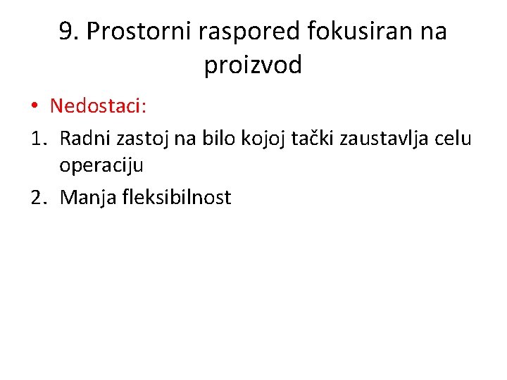 9. Prostorni raspored fokusiran na proizvod • Nedostaci: 1. Radni zastoj na bilo kojoj