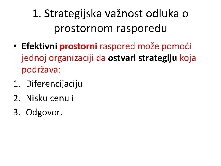 1. Strategijska važnost odluka o prostornom rasporedu • Efektivni prostorni raspored može pomoći jednoj