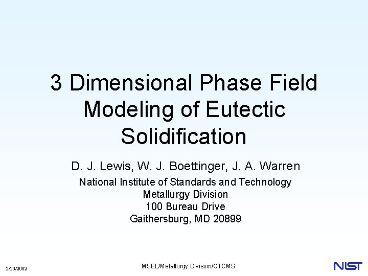 3 Dimensional Phase Field Modeling of Eutectic Solidification D. J. Lewis, W. J. Boettinger,