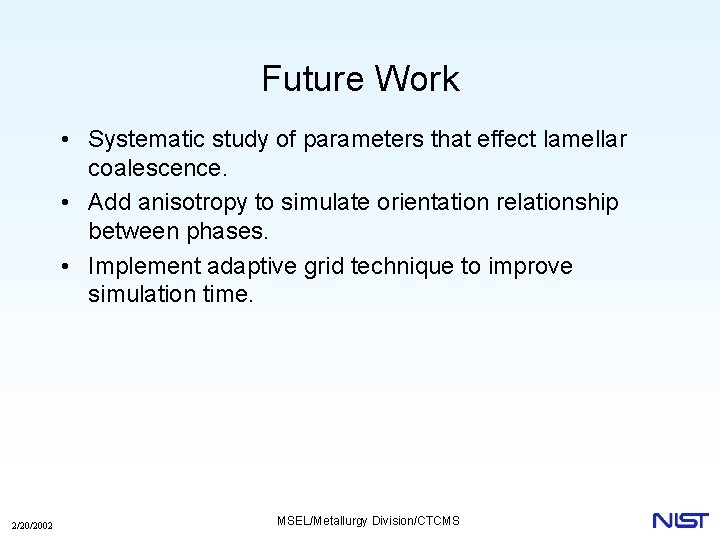 Future Work • Systematic study of parameters that effect lamellar coalescence. • Add anisotropy