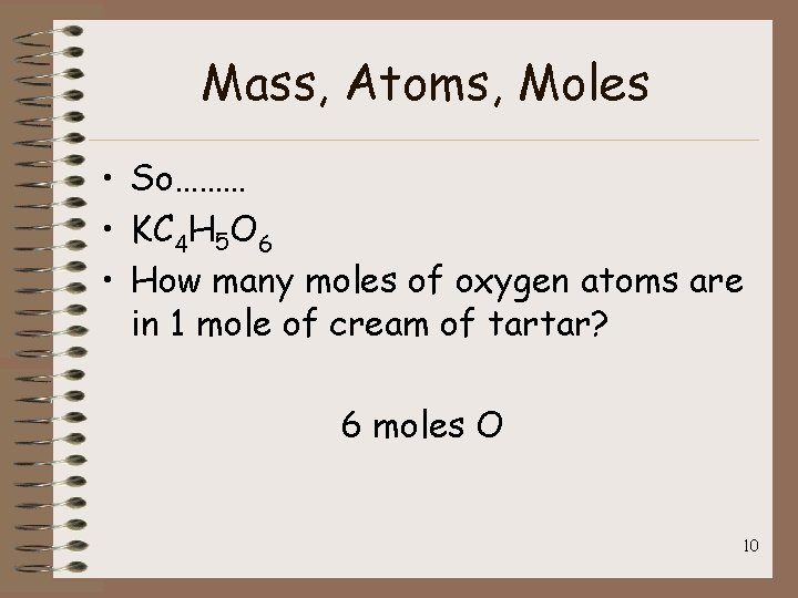 Mass, Atoms, Moles • So……… • KC 4 H 5 O 6 • How