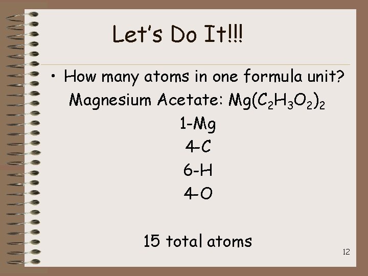 Let’s Do It!!! • How many atoms in one formula unit? Magnesium Acetate: Mg(C