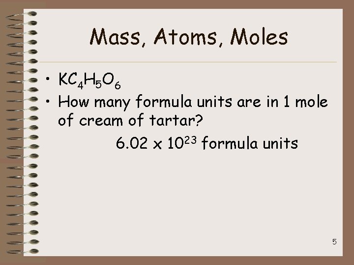Mass, Atoms, Moles • KC 4 H 5 O 6 • How many formula