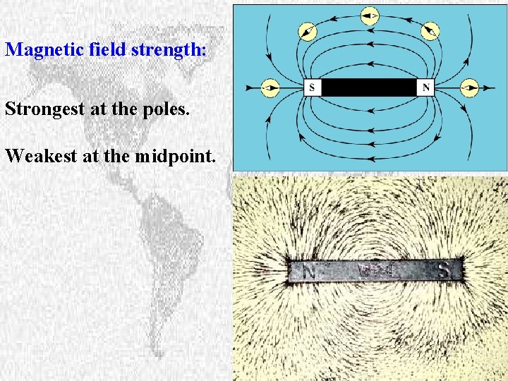 Magnetic field strength: Strongest at the poles. Weakest at the midpoint. 